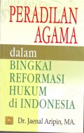 Peradilan Agama Dalam Bingkai Reformasi Hukum Di Indonesia
